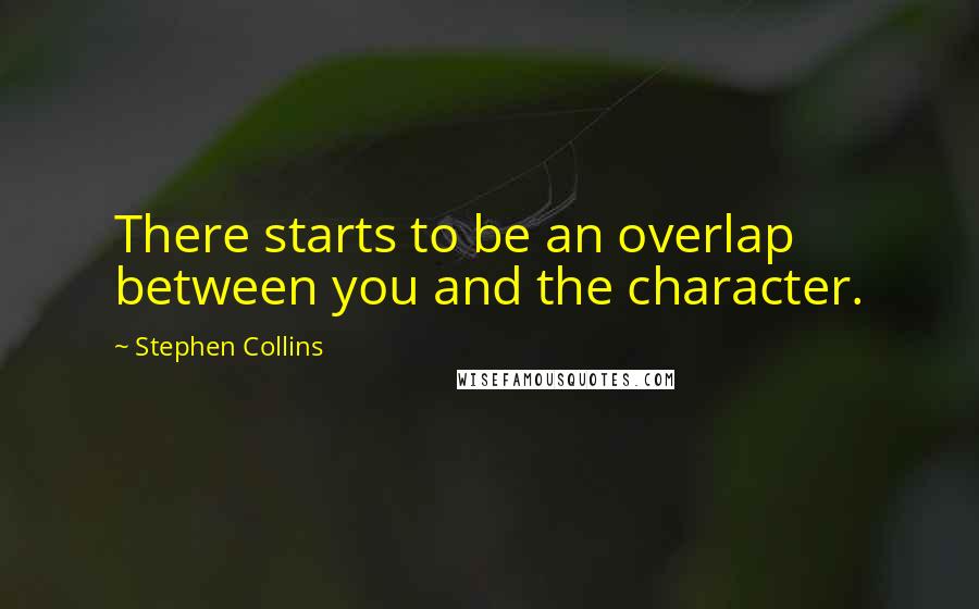 Stephen Collins Quotes: There starts to be an overlap between you and the character.