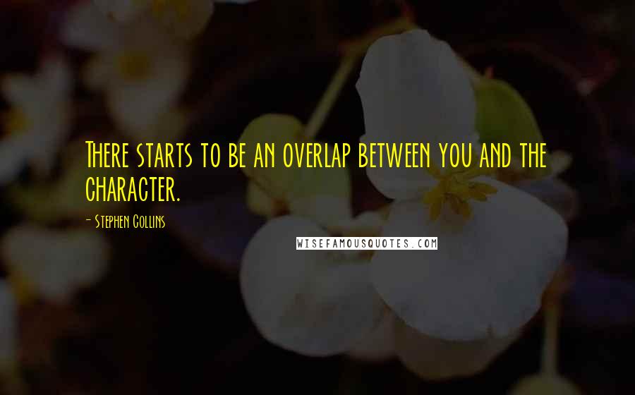 Stephen Collins Quotes: There starts to be an overlap between you and the character.