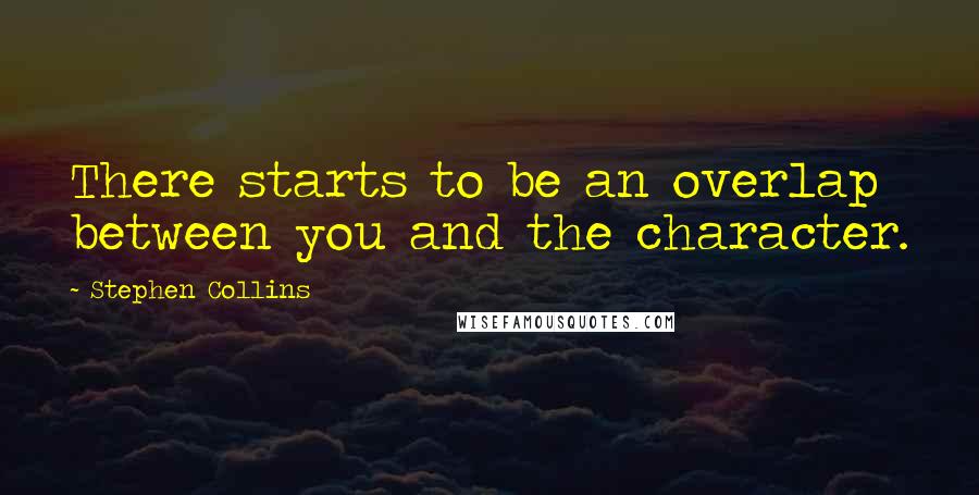 Stephen Collins Quotes: There starts to be an overlap between you and the character.