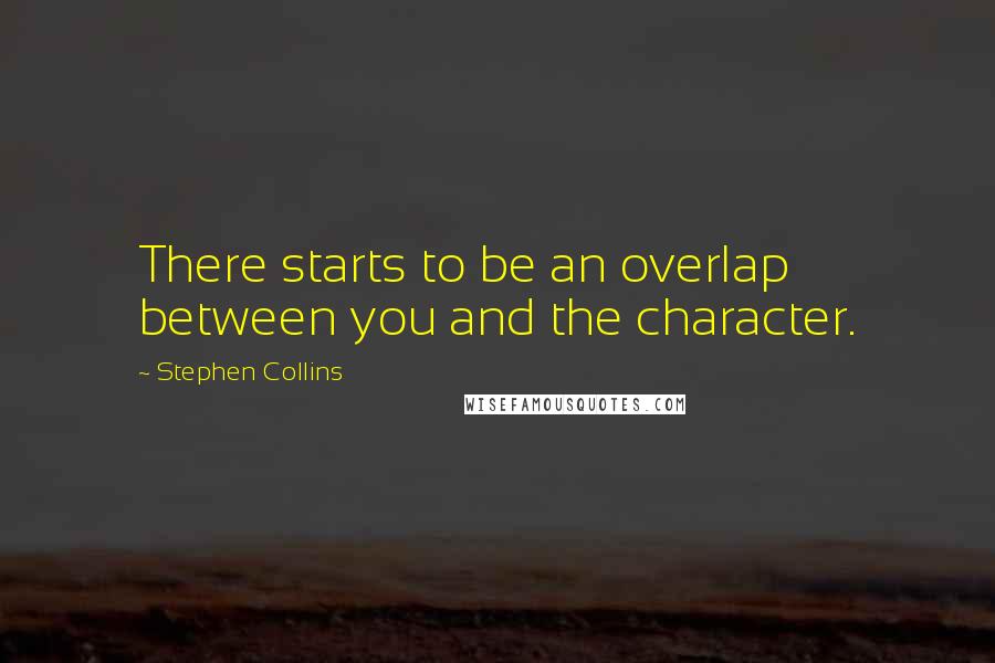 Stephen Collins Quotes: There starts to be an overlap between you and the character.