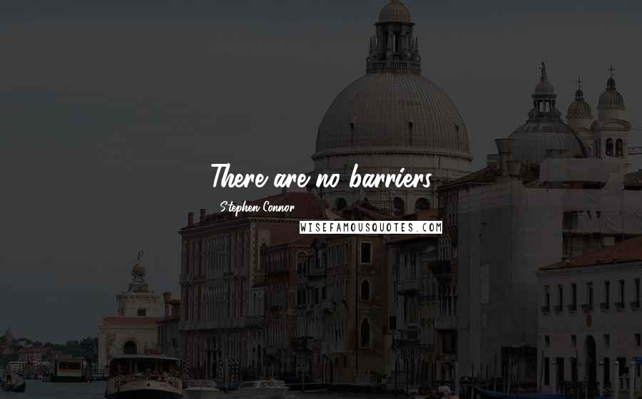 Stephen Connor Quotes: There are no barriers