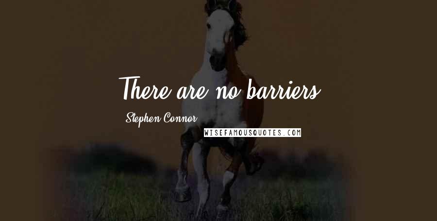 Stephen Connor Quotes: There are no barriers