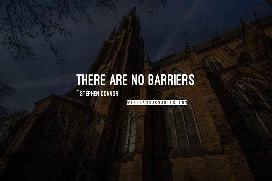 Stephen Connor Quotes: There are no barriers