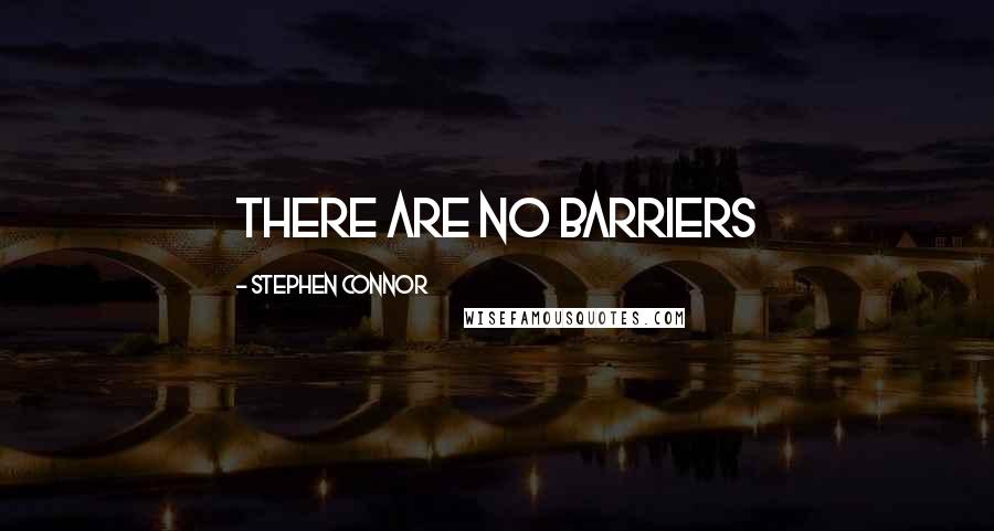 Stephen Connor Quotes: There are no barriers