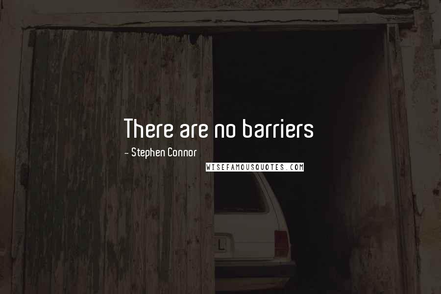 Stephen Connor Quotes: There are no barriers