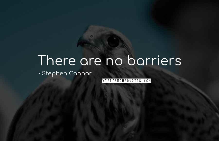 Stephen Connor Quotes: There are no barriers