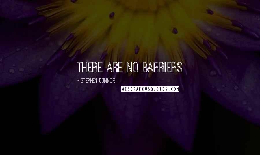 Stephen Connor Quotes: There are no barriers