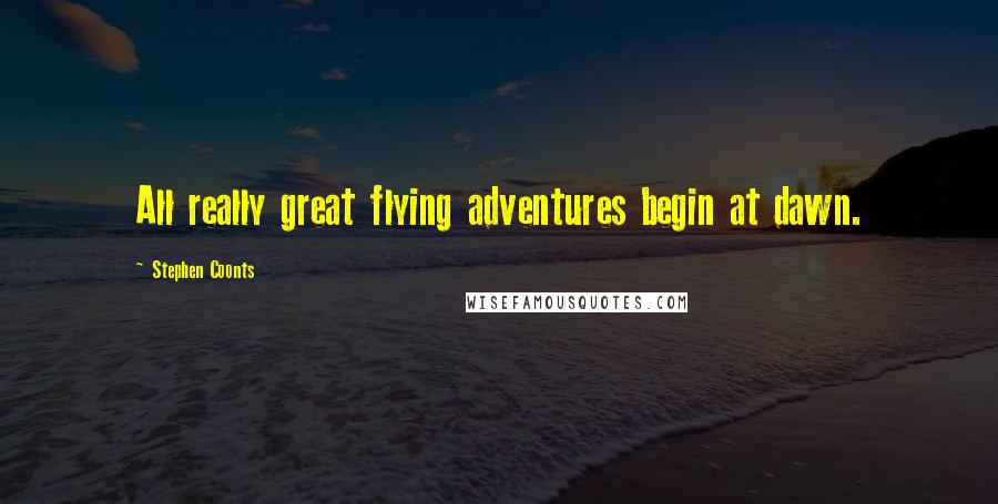 Stephen Coonts Quotes: All really great flying adventures begin at dawn.