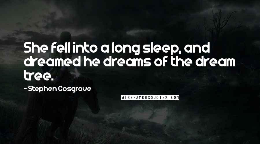 Stephen Cosgrove Quotes: She fell into a long sleep, and dreamed he dreams of the dream tree.