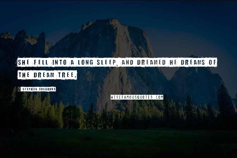 Stephen Cosgrove Quotes: She fell into a long sleep, and dreamed he dreams of the dream tree.