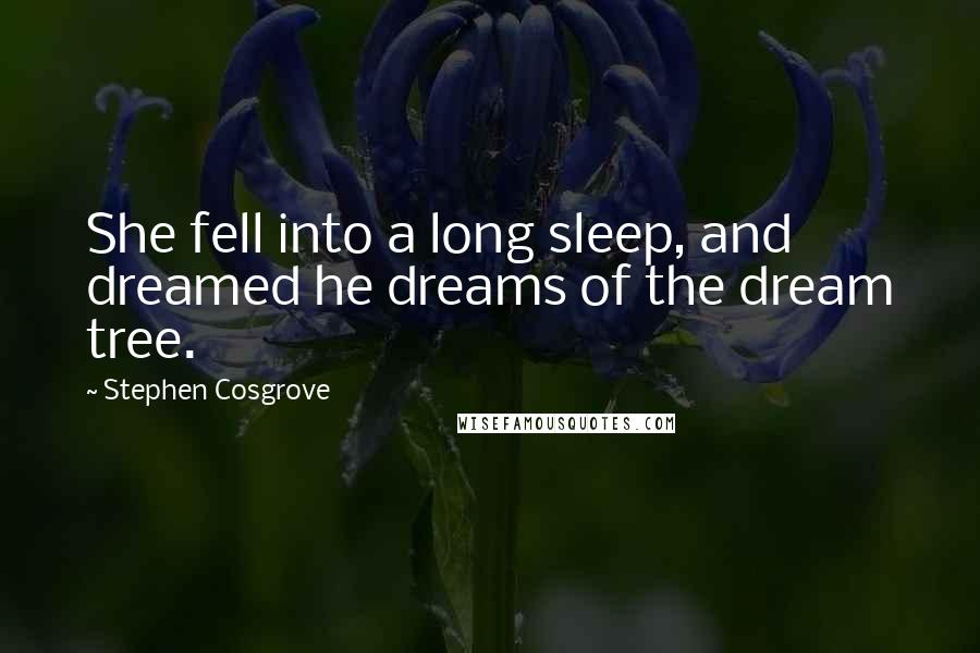 Stephen Cosgrove Quotes: She fell into a long sleep, and dreamed he dreams of the dream tree.