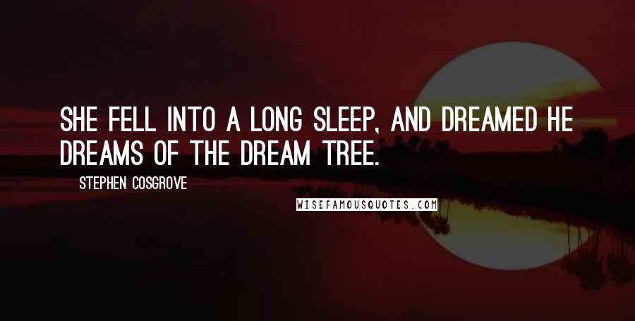 Stephen Cosgrove Quotes: She fell into a long sleep, and dreamed he dreams of the dream tree.