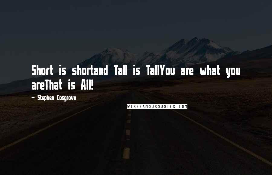 Stephen Cosgrove Quotes: Short is shortand Tall is TallYou are what you areThat is All!