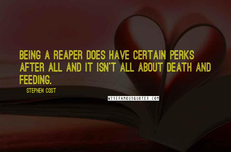 Stephen Cost Quotes: Being a Reaper does have certain perks after all and it isn't all about death and feeding.