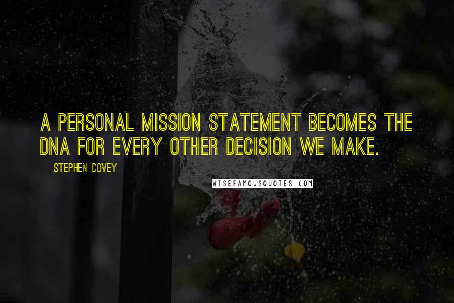 Stephen Covey Quotes: A personal mission statement becomes the DNA for every other decision we make.
