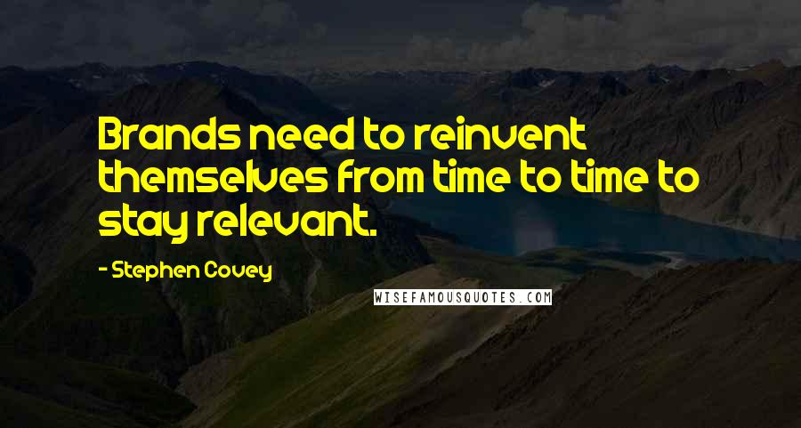 Stephen Covey Quotes: Brands need to reinvent themselves from time to time to stay relevant.