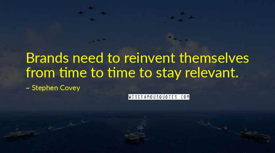 Stephen Covey Quotes: Brands need to reinvent themselves from time to time to stay relevant.