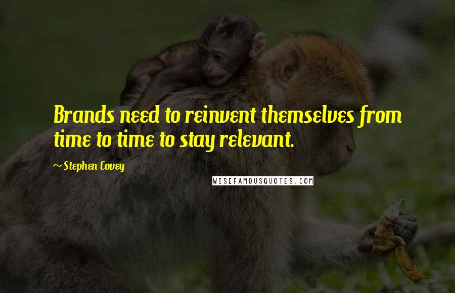 Stephen Covey Quotes: Brands need to reinvent themselves from time to time to stay relevant.