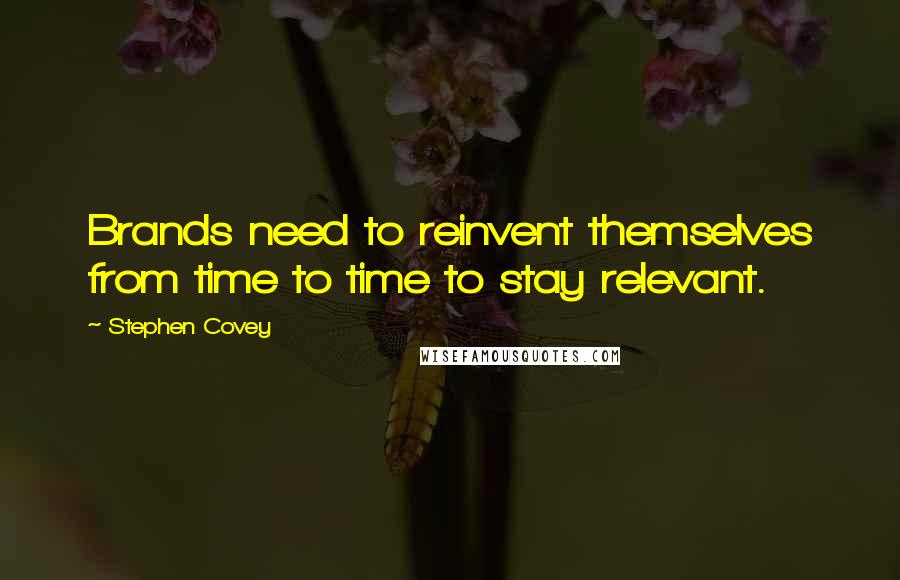 Stephen Covey Quotes: Brands need to reinvent themselves from time to time to stay relevant.