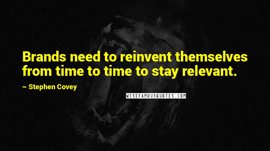 Stephen Covey Quotes: Brands need to reinvent themselves from time to time to stay relevant.