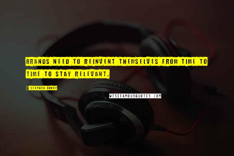 Stephen Covey Quotes: Brands need to reinvent themselves from time to time to stay relevant.