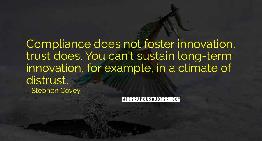 Stephen Covey Quotes: Compliance does not foster innovation, trust does. You can't sustain long-term innovation, for example, in a climate of distrust.