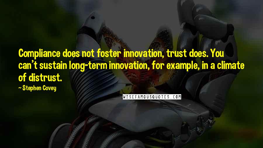Stephen Covey Quotes: Compliance does not foster innovation, trust does. You can't sustain long-term innovation, for example, in a climate of distrust.