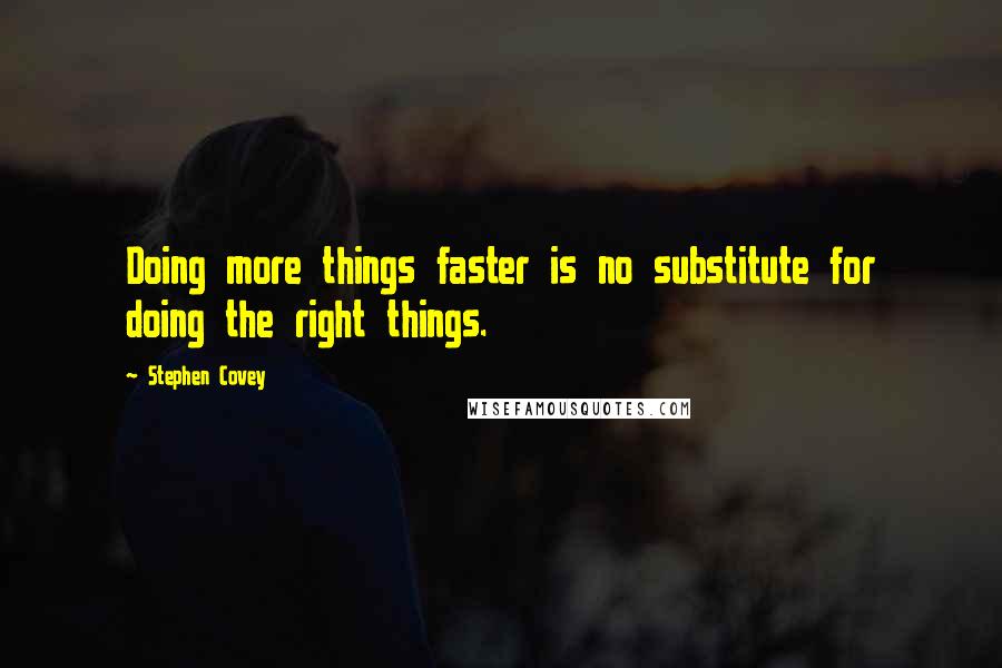 Stephen Covey Quotes: Doing more things faster is no substitute for doing the right things.