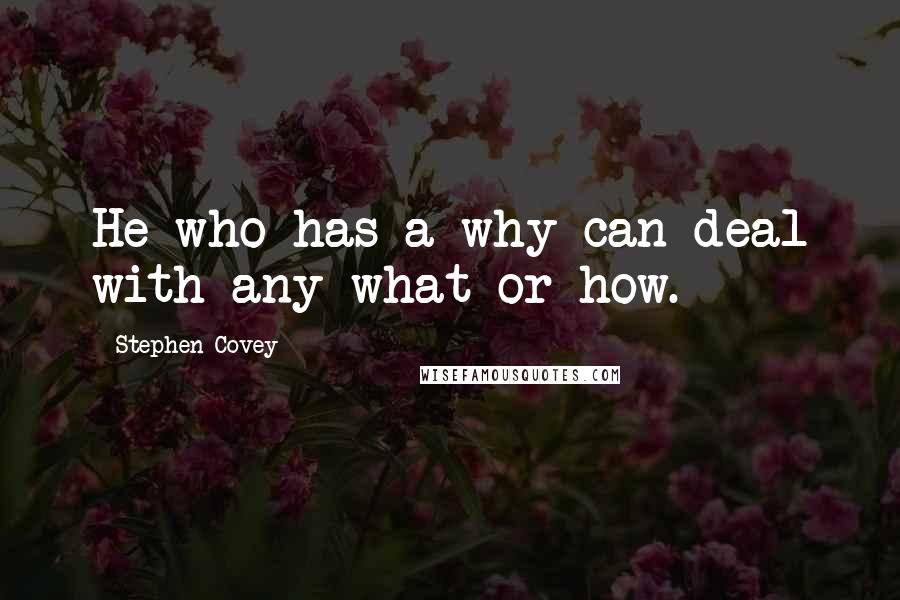 Stephen Covey Quotes: He who has a why can deal with any what or how.