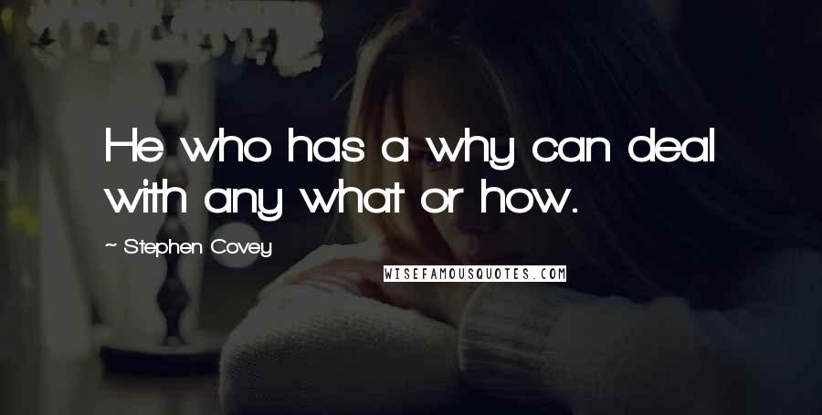 Stephen Covey Quotes: He who has a why can deal with any what or how.