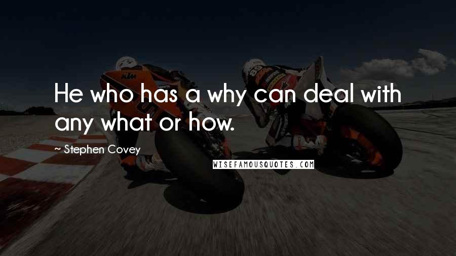 Stephen Covey Quotes: He who has a why can deal with any what or how.