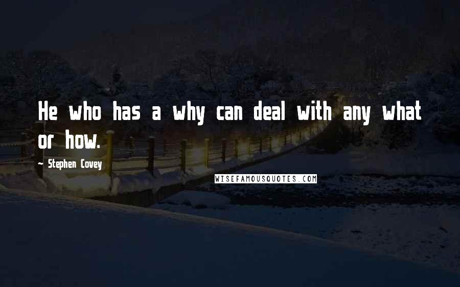 Stephen Covey Quotes: He who has a why can deal with any what or how.