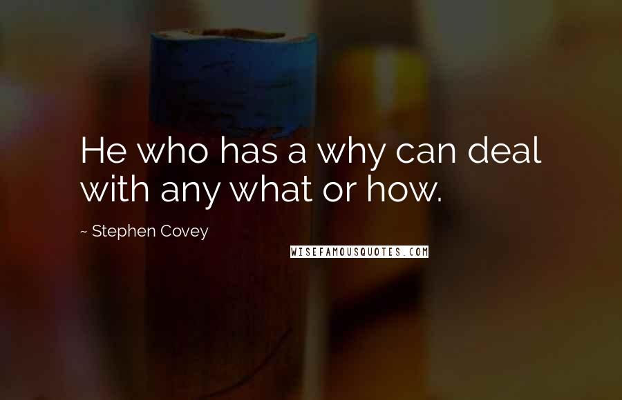 Stephen Covey Quotes: He who has a why can deal with any what or how.