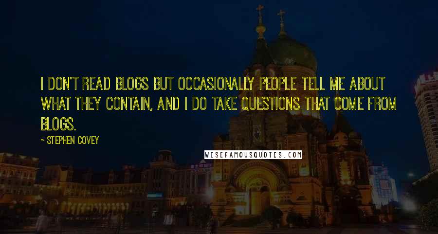 Stephen Covey Quotes: I don't read blogs but occasionally people tell me about what they contain, and I do take questions that come from blogs.
