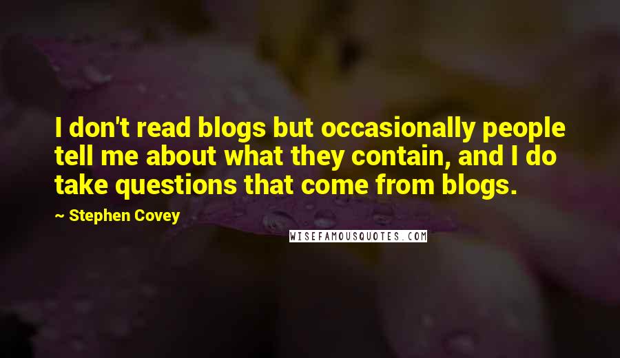 Stephen Covey Quotes: I don't read blogs but occasionally people tell me about what they contain, and I do take questions that come from blogs.