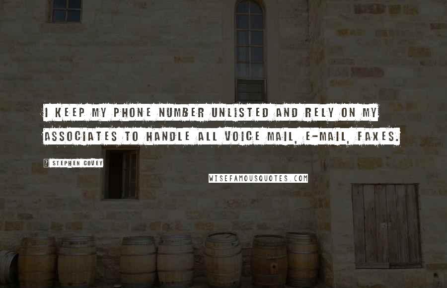 Stephen Covey Quotes: I keep my phone number unlisted and rely on my associates to handle all voice mail, e-mail, faxes.
