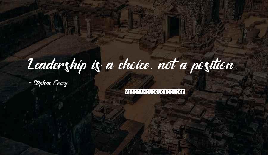 Stephen Covey Quotes: Leadership is a choice, not a position.