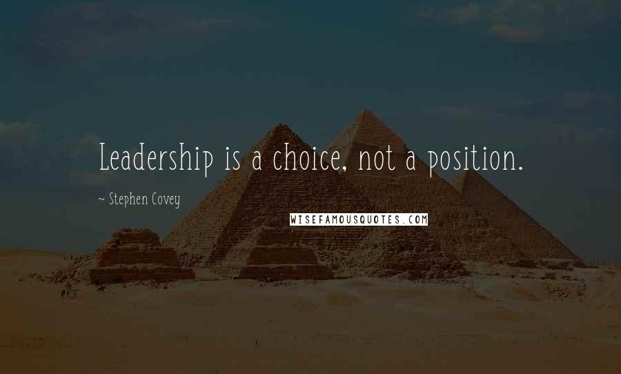 Stephen Covey Quotes: Leadership is a choice, not a position.