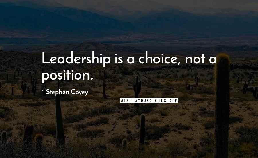 Stephen Covey Quotes: Leadership is a choice, not a position.