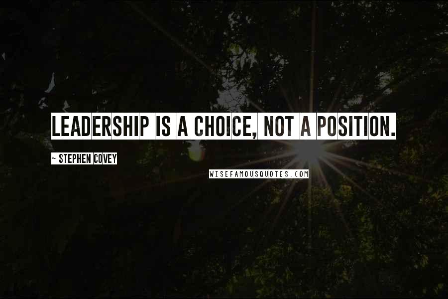 Stephen Covey Quotes: Leadership is a choice, not a position.