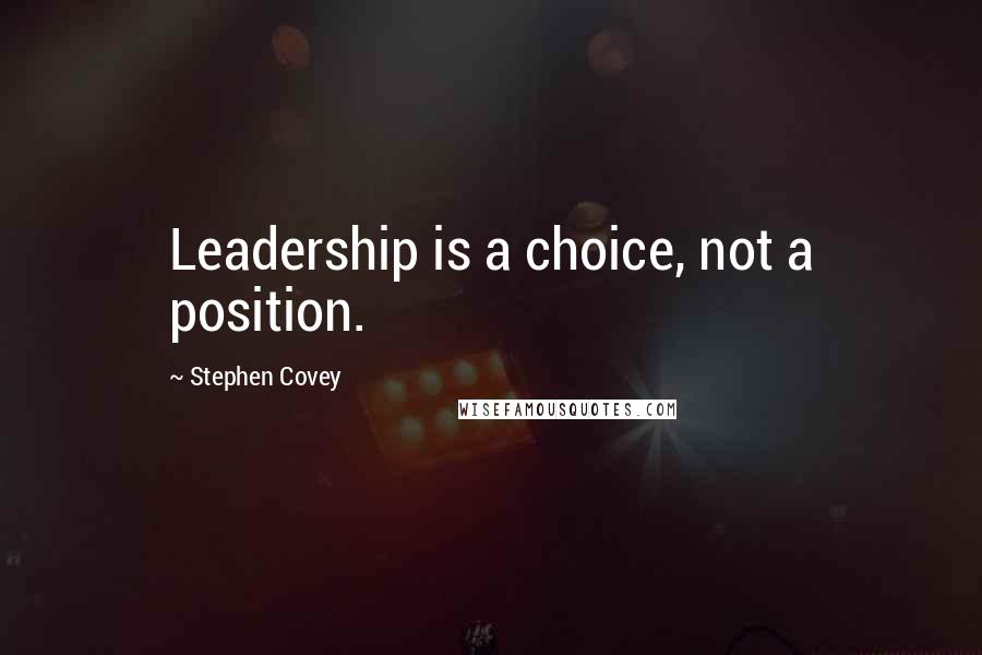 Stephen Covey Quotes: Leadership is a choice, not a position.