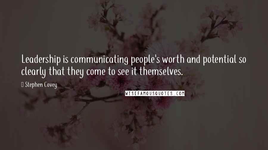 Stephen Covey Quotes: Leadership is communicating people's worth and potential so clearly that they come to see it themselves.