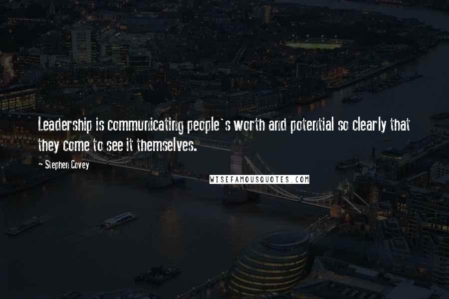 Stephen Covey Quotes: Leadership is communicating people's worth and potential so clearly that they come to see it themselves.