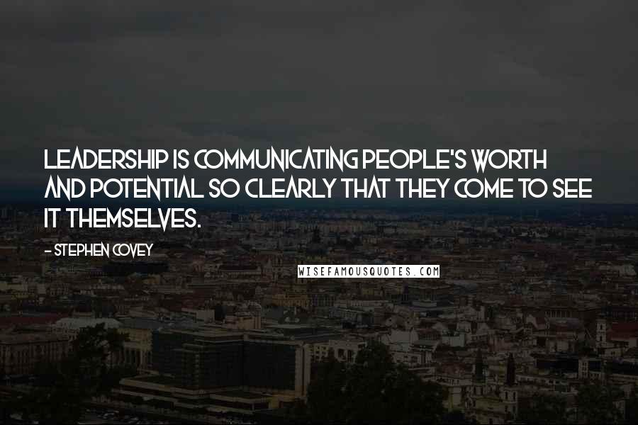 Stephen Covey Quotes: Leadership is communicating people's worth and potential so clearly that they come to see it themselves.