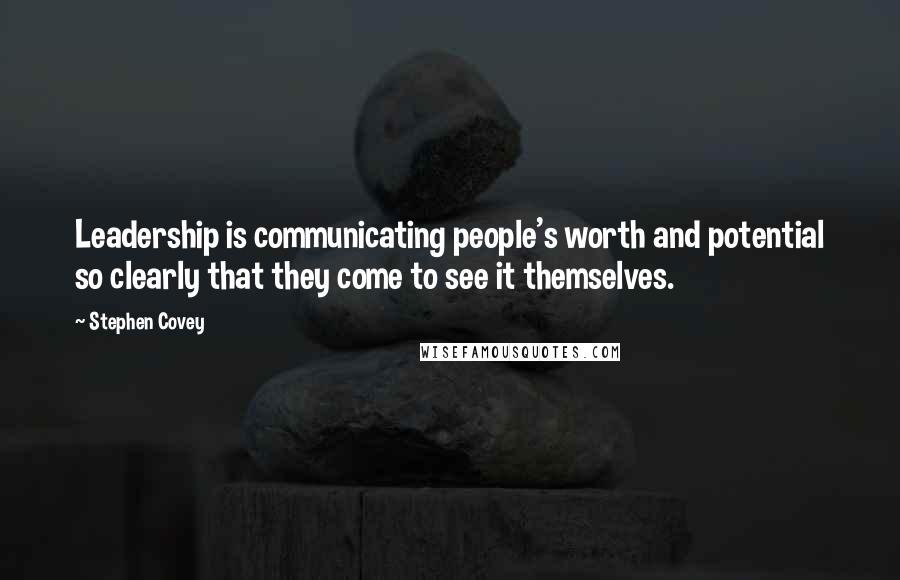 Stephen Covey Quotes: Leadership is communicating people's worth and potential so clearly that they come to see it themselves.