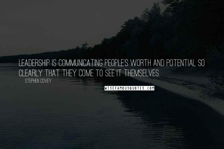 Stephen Covey Quotes: Leadership is communicating people's worth and potential so clearly that they come to see it themselves.