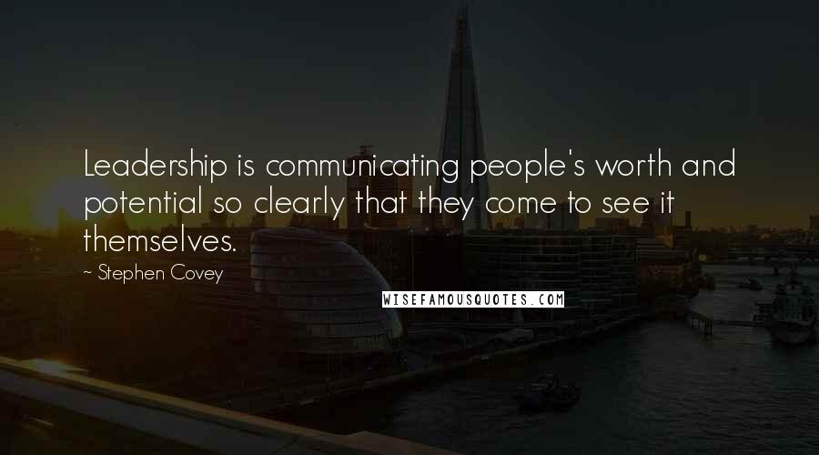 Stephen Covey Quotes: Leadership is communicating people's worth and potential so clearly that they come to see it themselves.