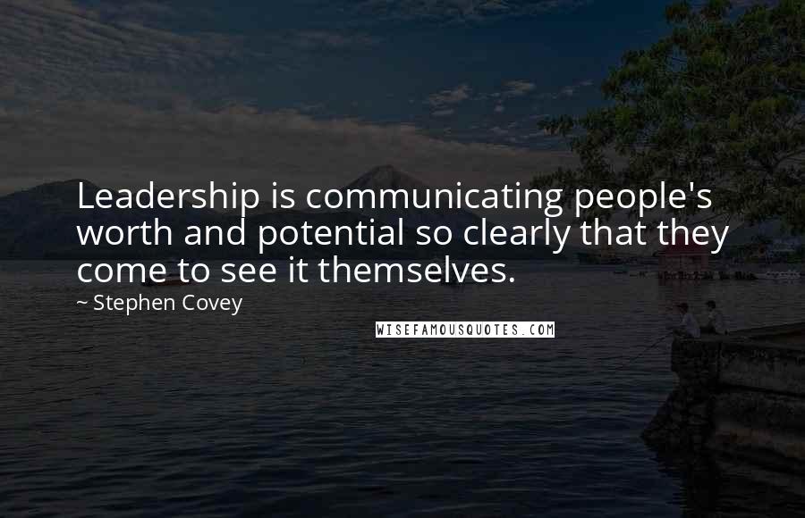Stephen Covey Quotes: Leadership is communicating people's worth and potential so clearly that they come to see it themselves.