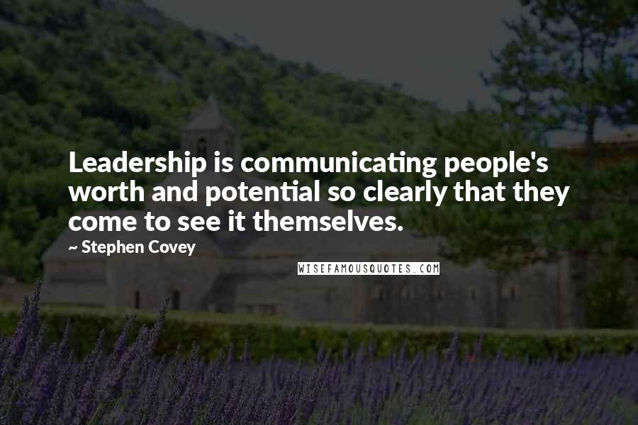 Stephen Covey Quotes: Leadership is communicating people's worth and potential so clearly that they come to see it themselves.