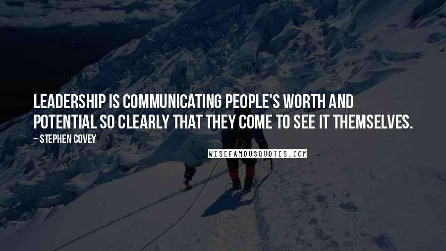 Stephen Covey Quotes: Leadership is communicating people's worth and potential so clearly that they come to see it themselves.